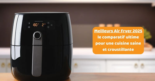 Meilleurs Air Fryer 2025 : le comparatif ultime pour une cuisine saine et croustillante